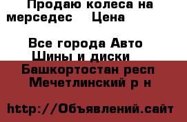 Продаю колеса на мерседес  › Цена ­ 40 000 - Все города Авто » Шины и диски   . Башкортостан респ.,Мечетлинский р-н